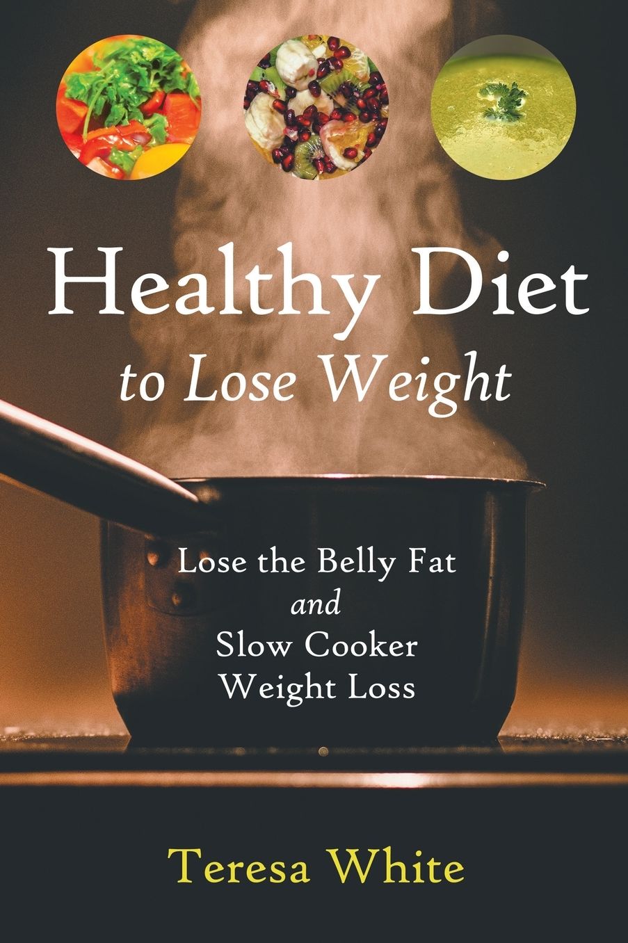 Healthy Diet to Lose Weight: Lose the Belly Fat and Slow Cooker Weight Loss