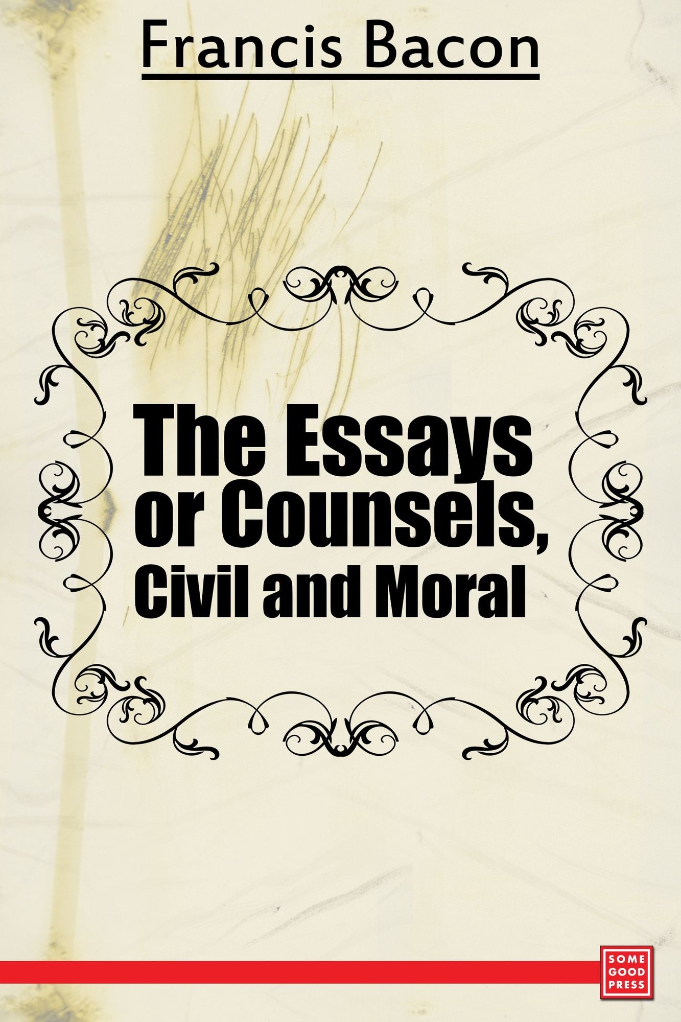 The Essays or Counsels, Civil and Moral