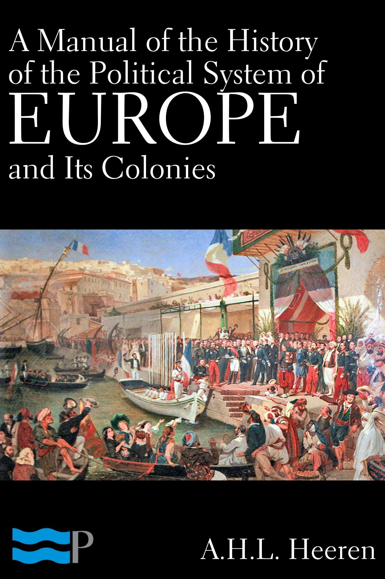 A Manual of the History of the Political System of Europe and Its Colonies