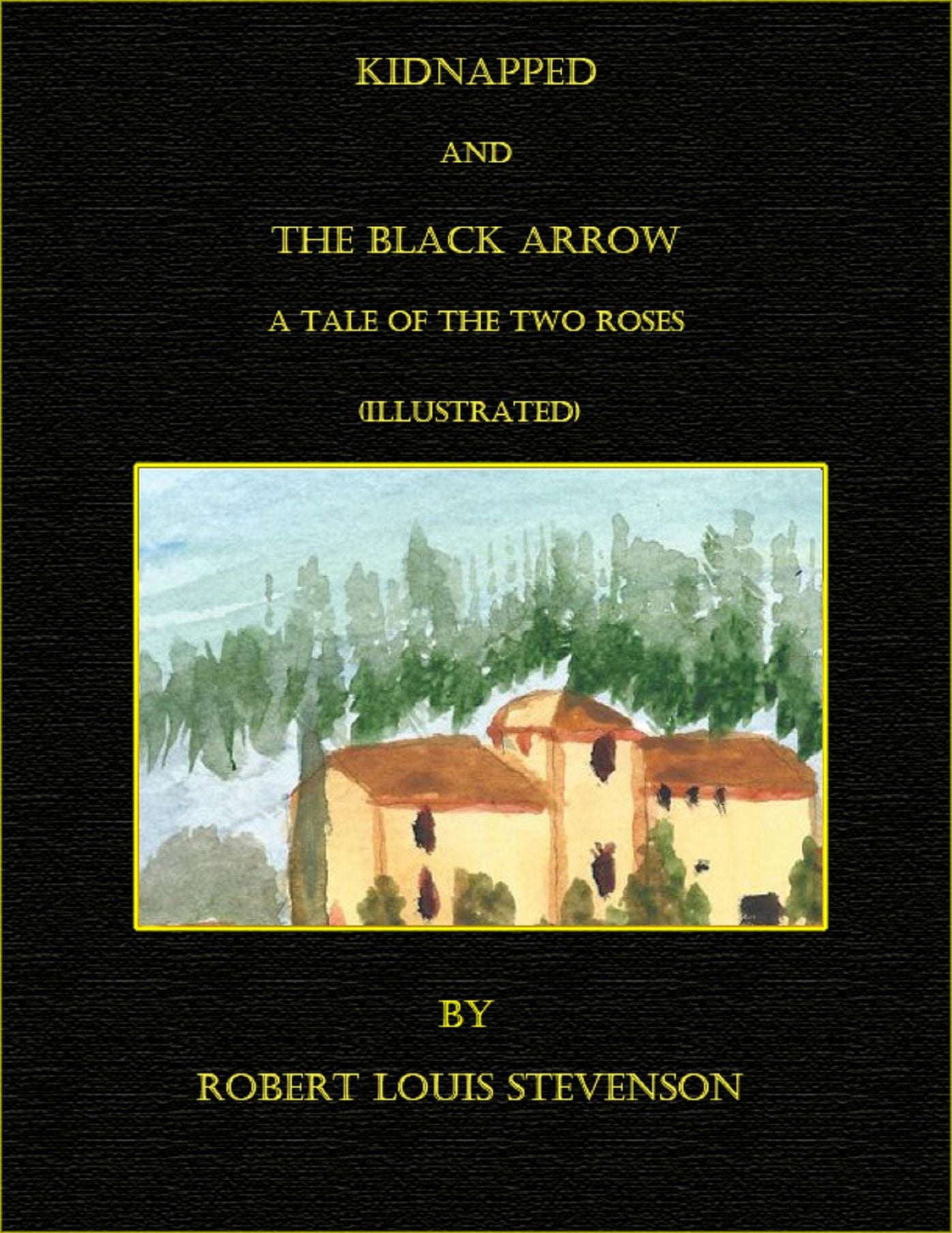 Kidnapped and The Black Arrow--a Tale of the Two Roses (Illustrated)