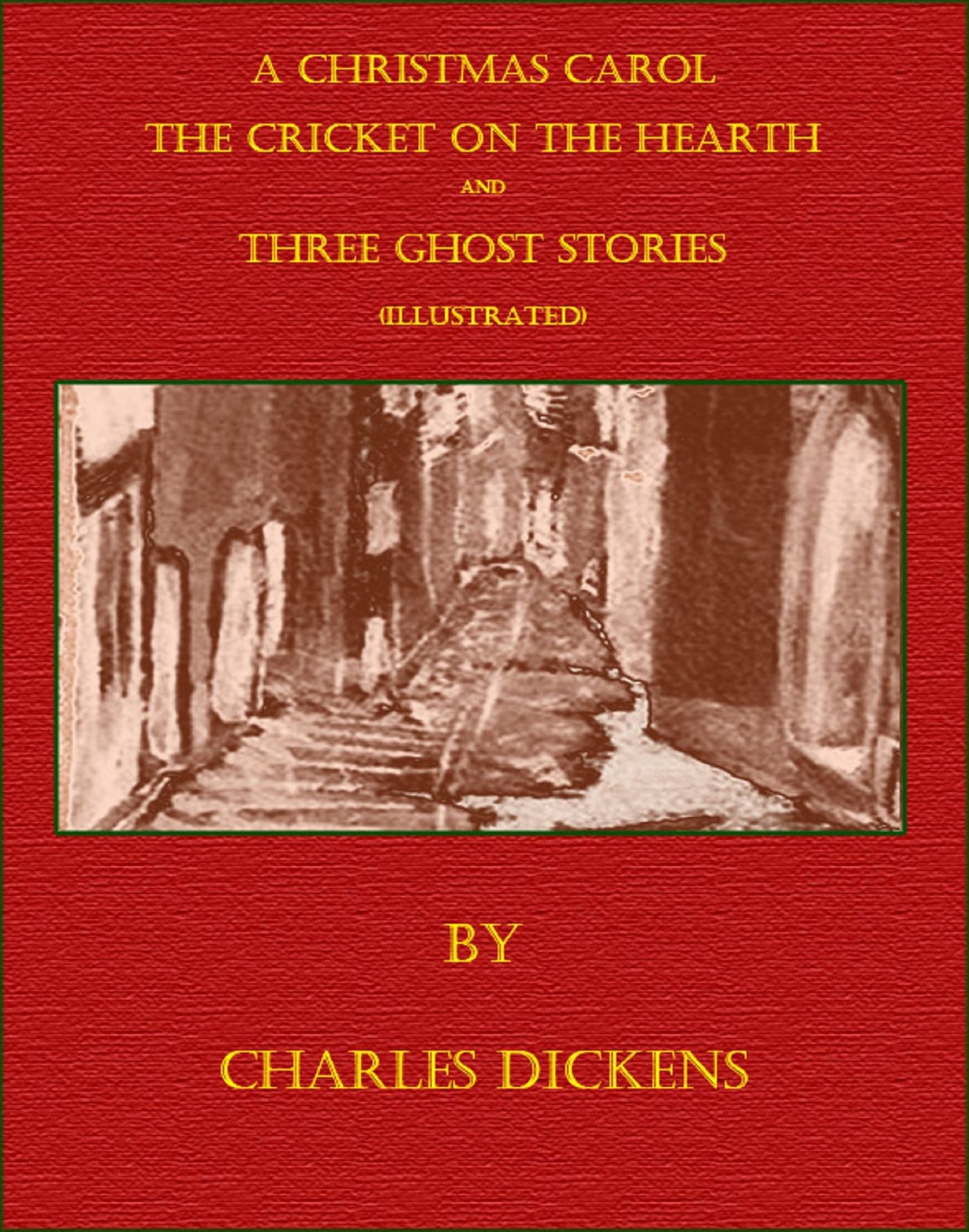 A Christmas Carol, The Cricket on the Hearth and Three Ghost Stories (Illustrated)