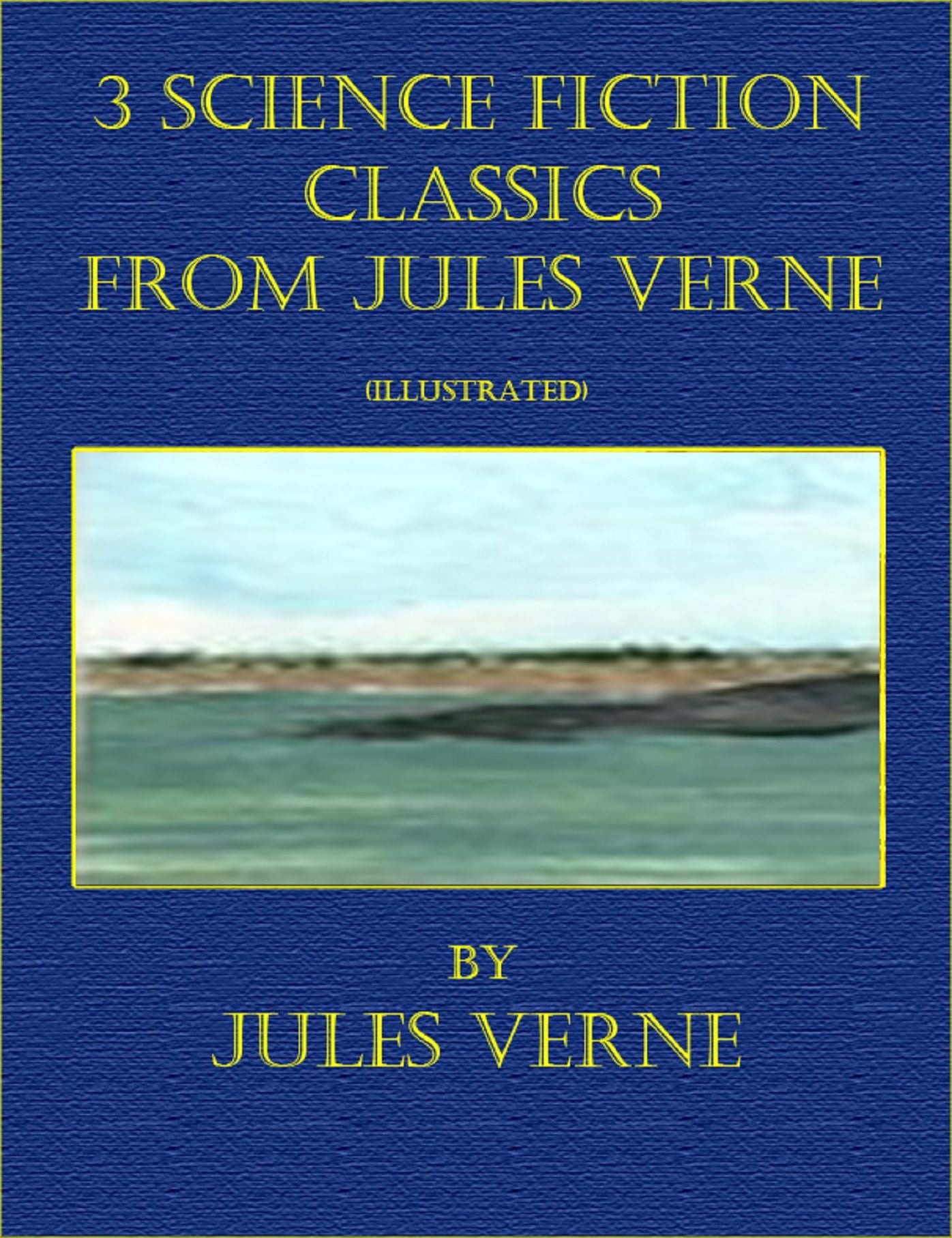 3 Science Fiction Classics from Jules Verne (Illustrated)