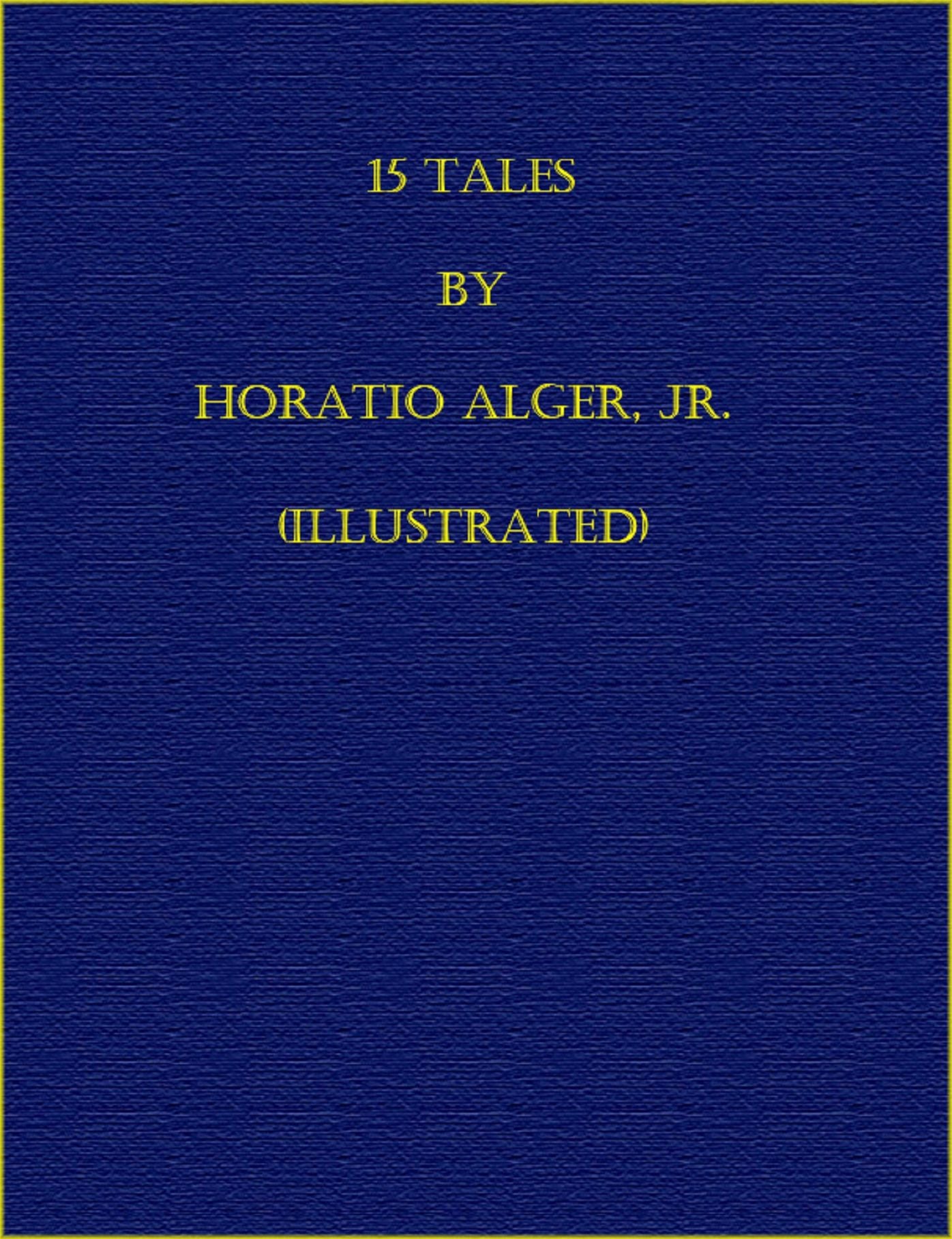 15 Tales by Horatio Alger, Jr. (Illustrated)