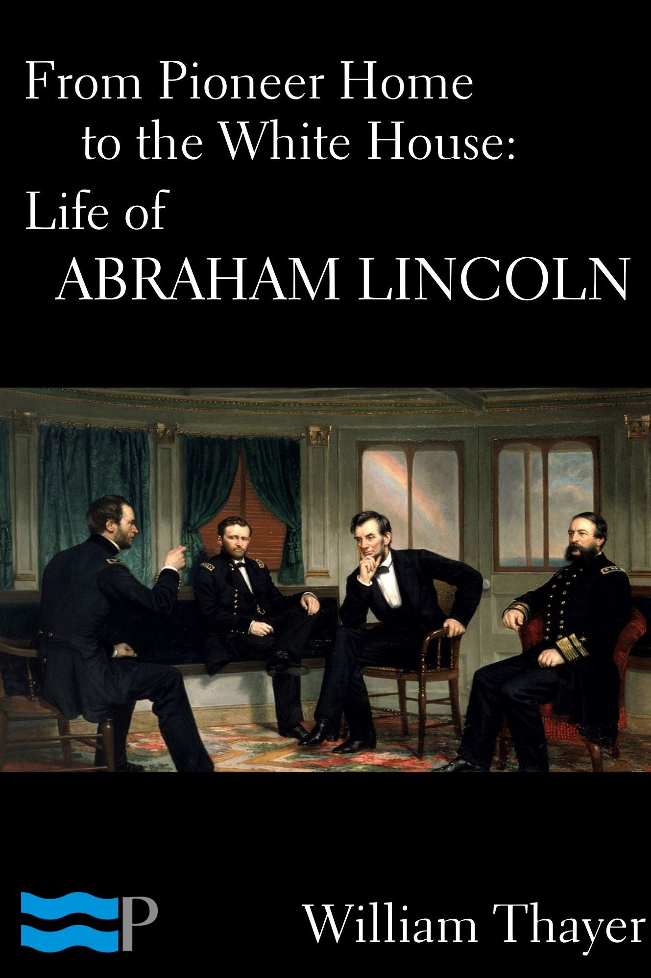 From Pioneer Home to the White House: Life of Abraham Lincoln