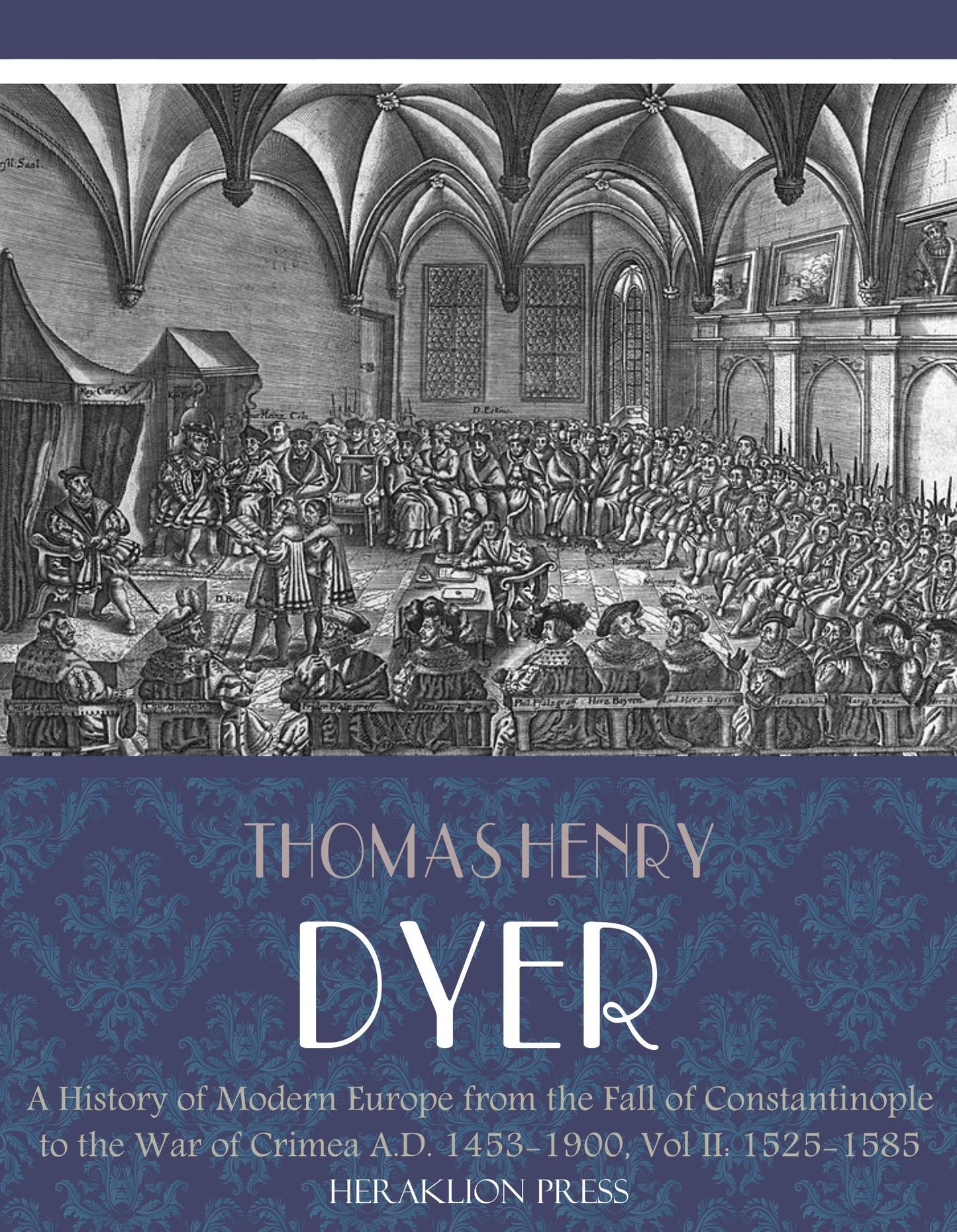 A History of Modern Europe from the Fall of Constantinople to the War of Crimea A.D. 1453-1900, Vol. II: 1525-1585