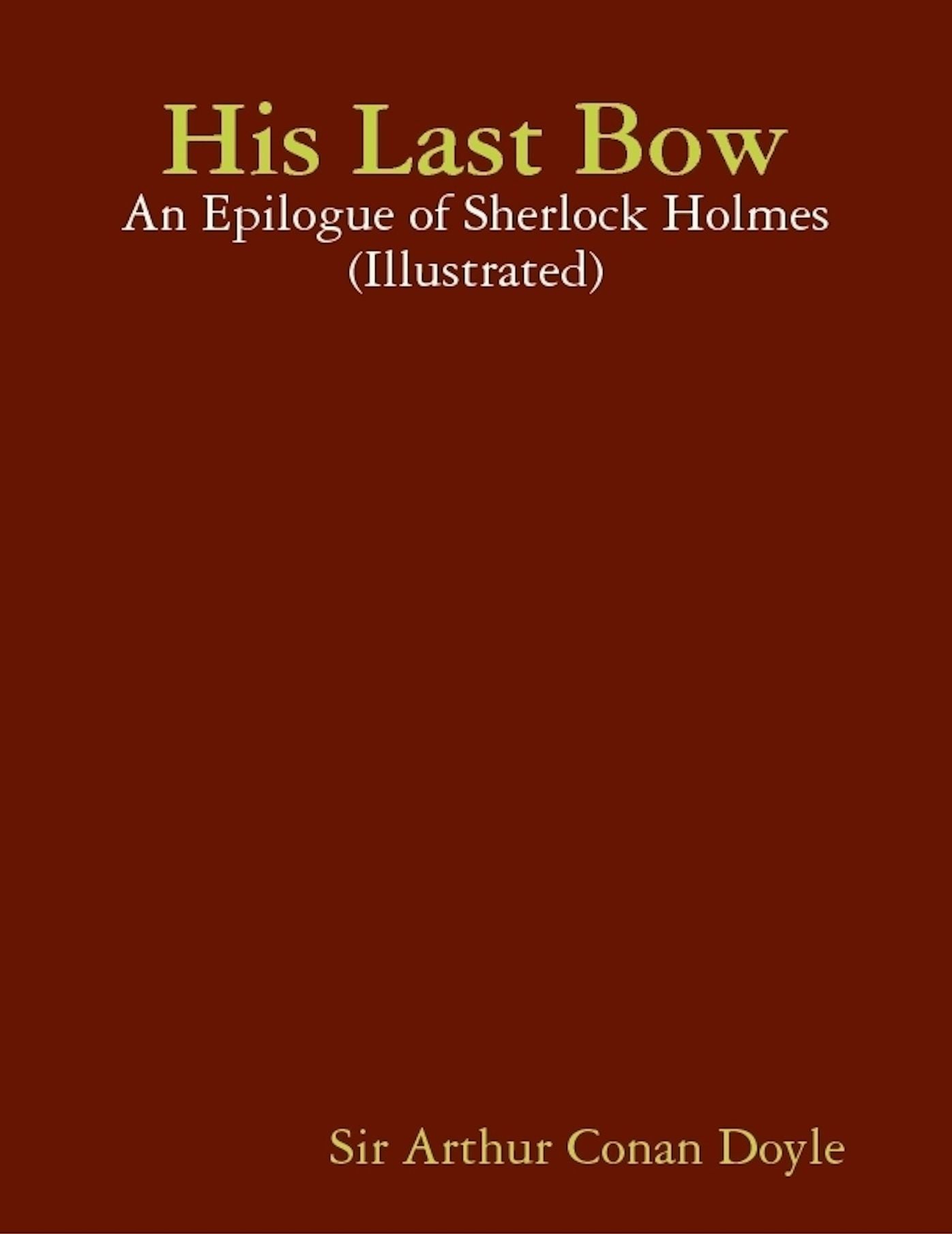 His Last Bow - An Epilogue of Sherlock Holmes (Illustrated)