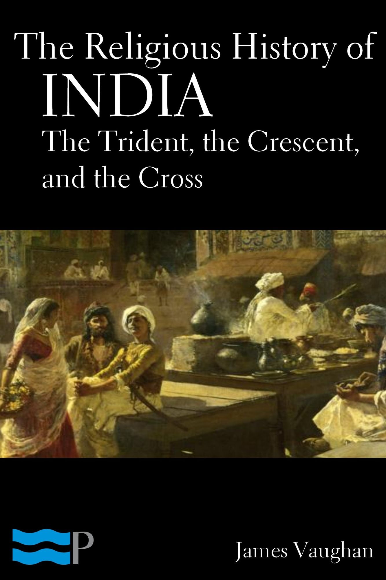 The Religious History of India, the Trident the Crescent, and the Cross