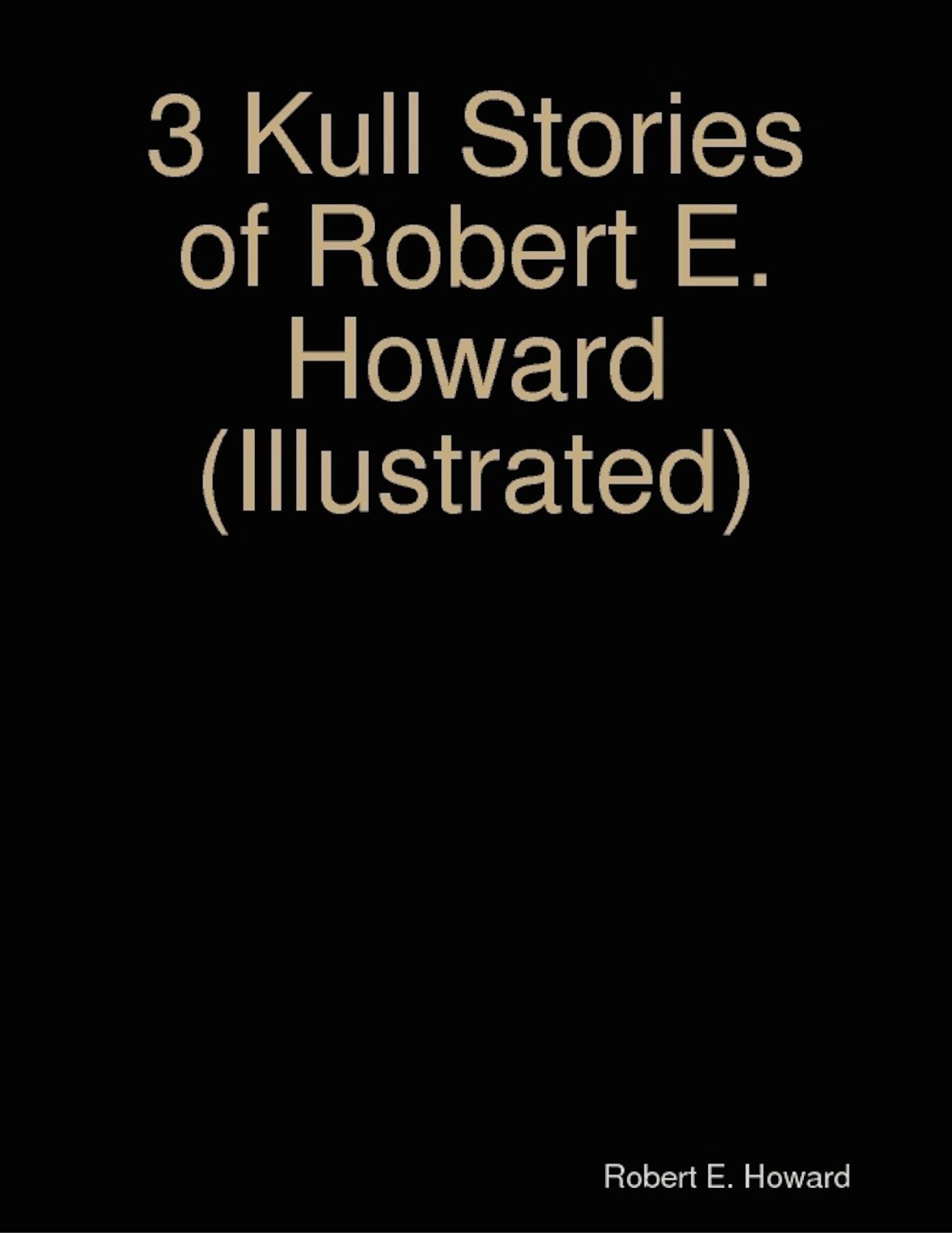 3 Kull Stories of Robert E. Howard (Illustrated)