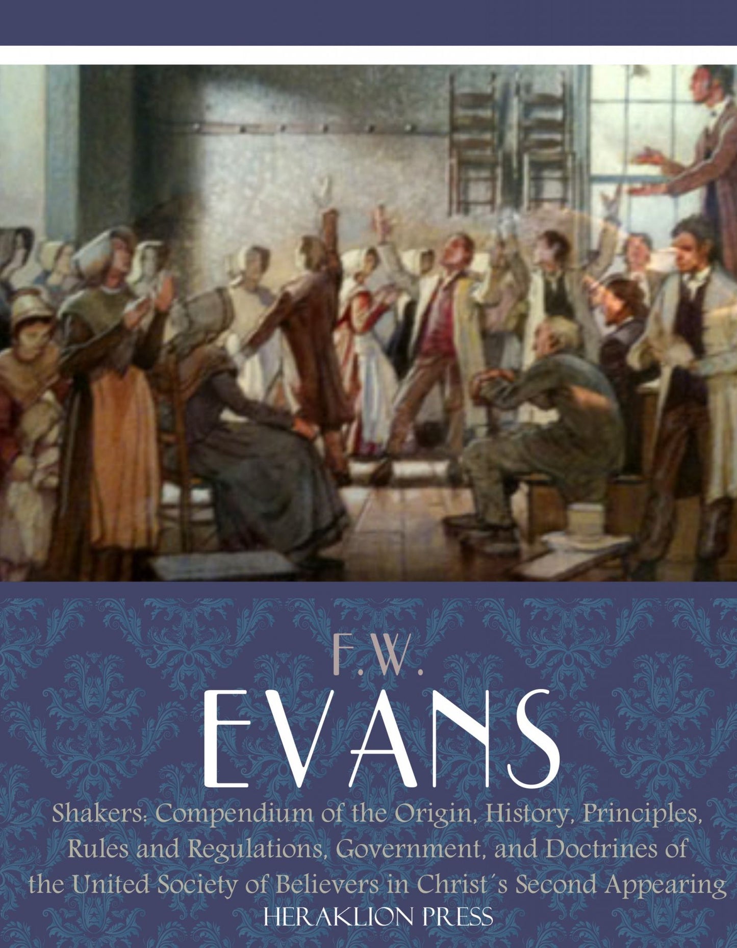 Shakers : Compendium of the Origin, History, Principles, Rules and Regulations, Government, and Doctrines of the United Society of Believers in Christ's Second Appearing