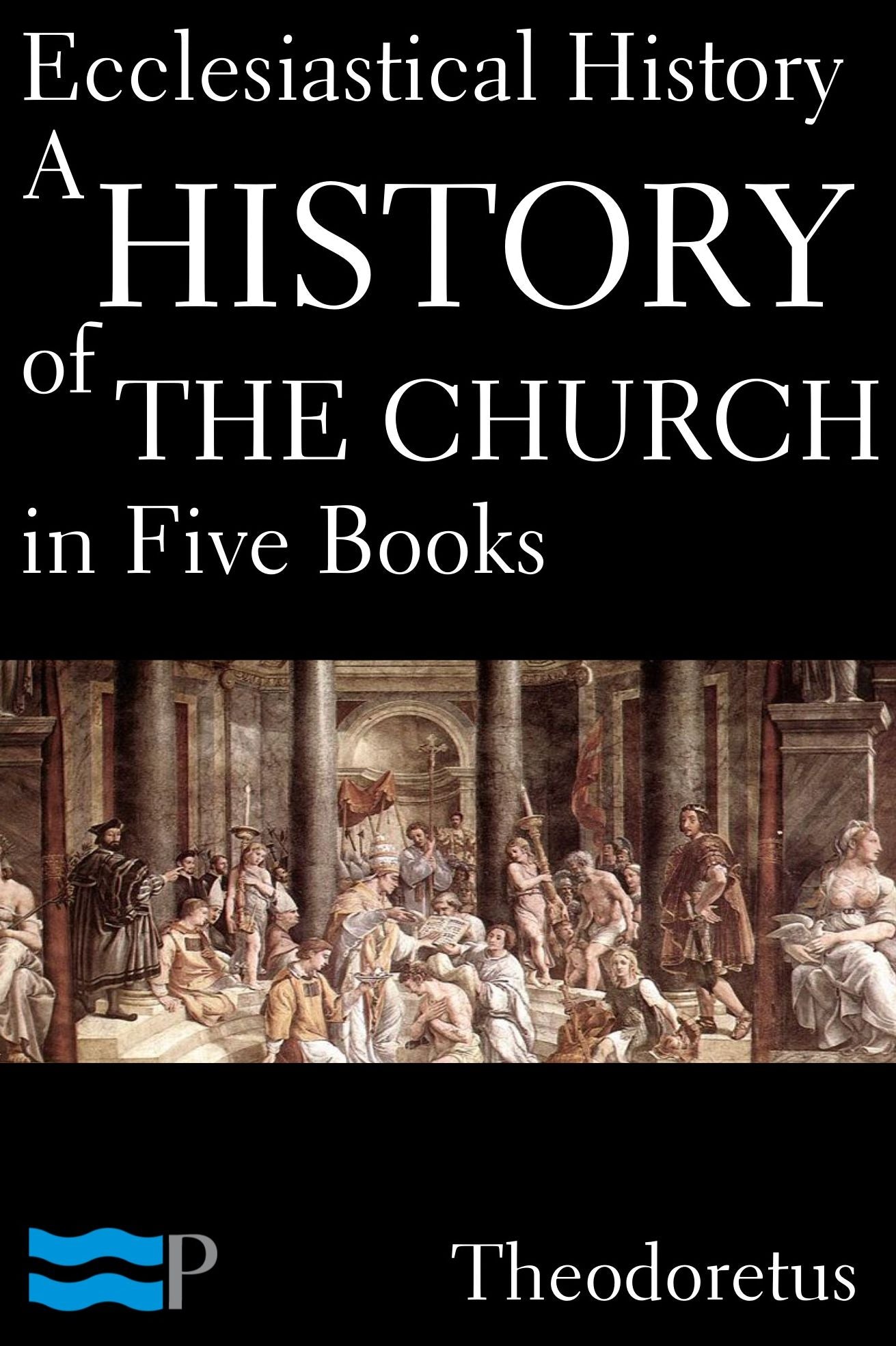 Ecclesiastical History: A History of the Church in Five Books