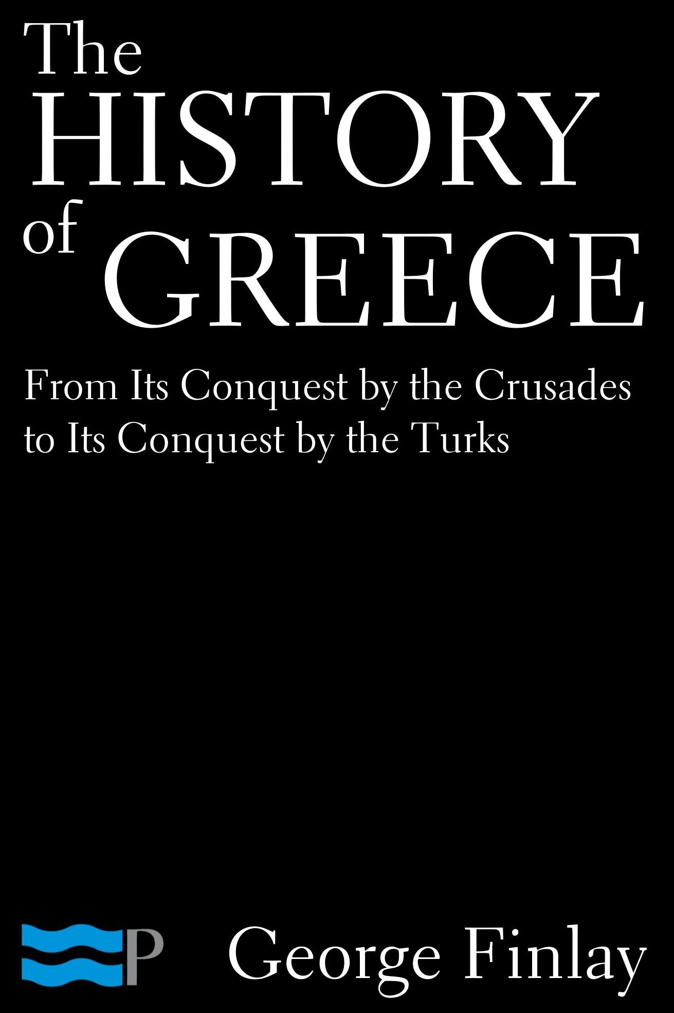 The History of Greece From Its Conquest by the Crusades to Its Conquest by the Turks