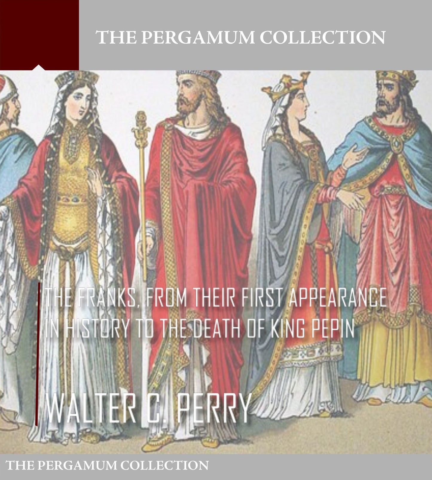 The Franks, from Their First Appearance in History to the Death of King Pepin