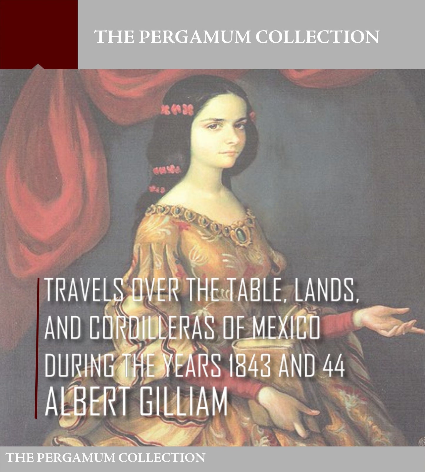 Travels over the Table, Lands and Cordilleras of Mexico during the Years 1843 and 44
