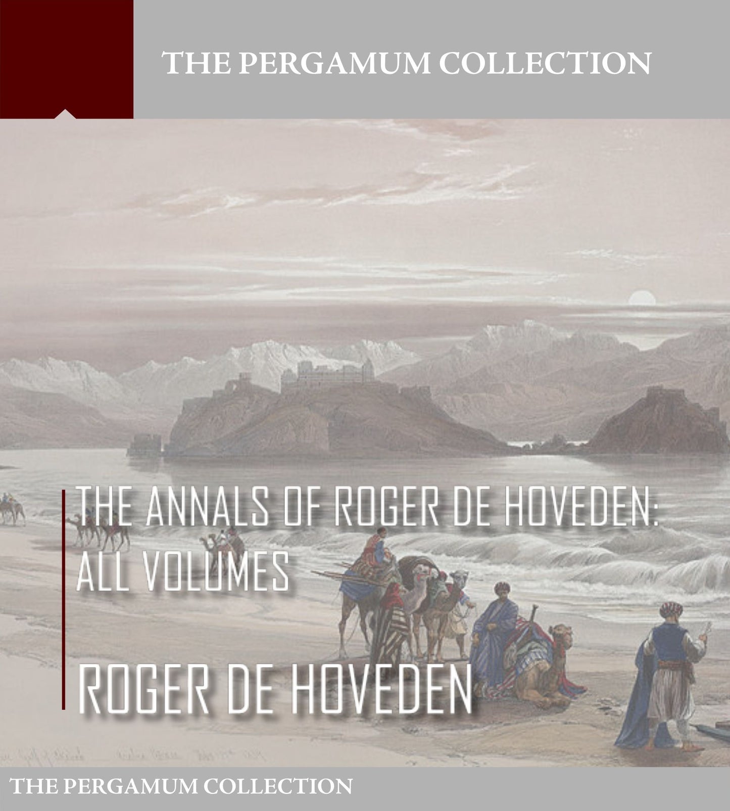 The Annals of Roger de Hoveden: Comprising the History of England and Of Other Countries of Europe from A.D. 732 to A.D. 1201. All Volumes By Roger de Hoveden