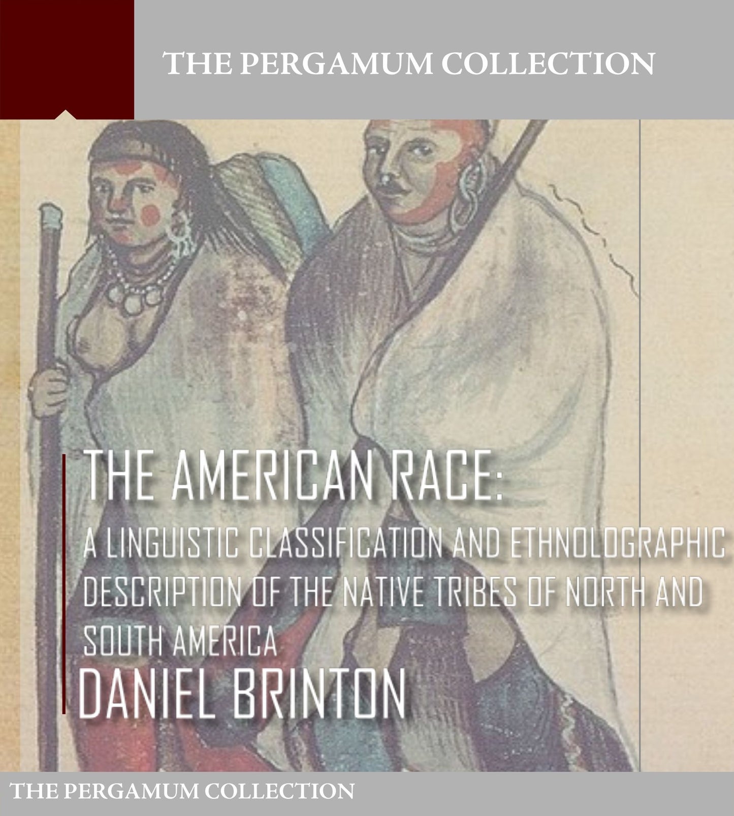 The American Race:A Linguistic Classification and Ethnographic Description of the Native Tribes of North and South America