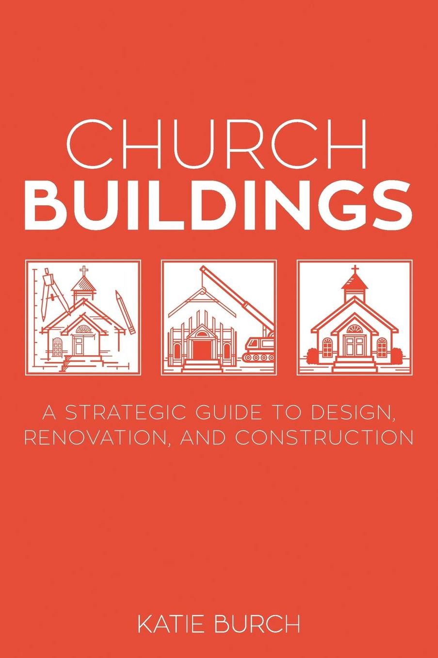 Church Buildings: A Strategic Guide to Design, Renovation, and Construction