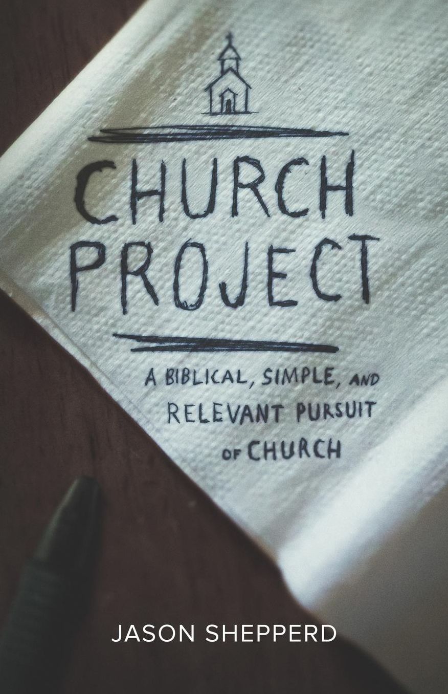 Church Project: A Biblical, Simple, and Relevant Pursuit of Church