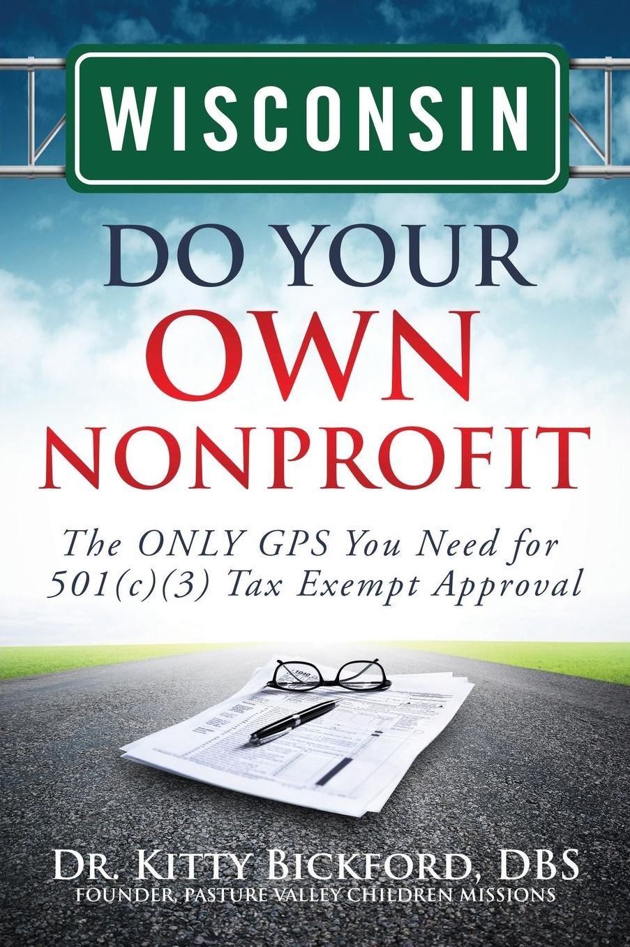Wisconsin Do Your Own Nonprofit: The ONLY GPS You Need for 501c3 Tax Exempt Approval