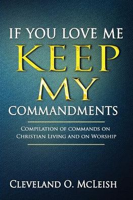 If You Love Me Keep My Commandments: Compilation of Commands On Christian Living and on Worship
