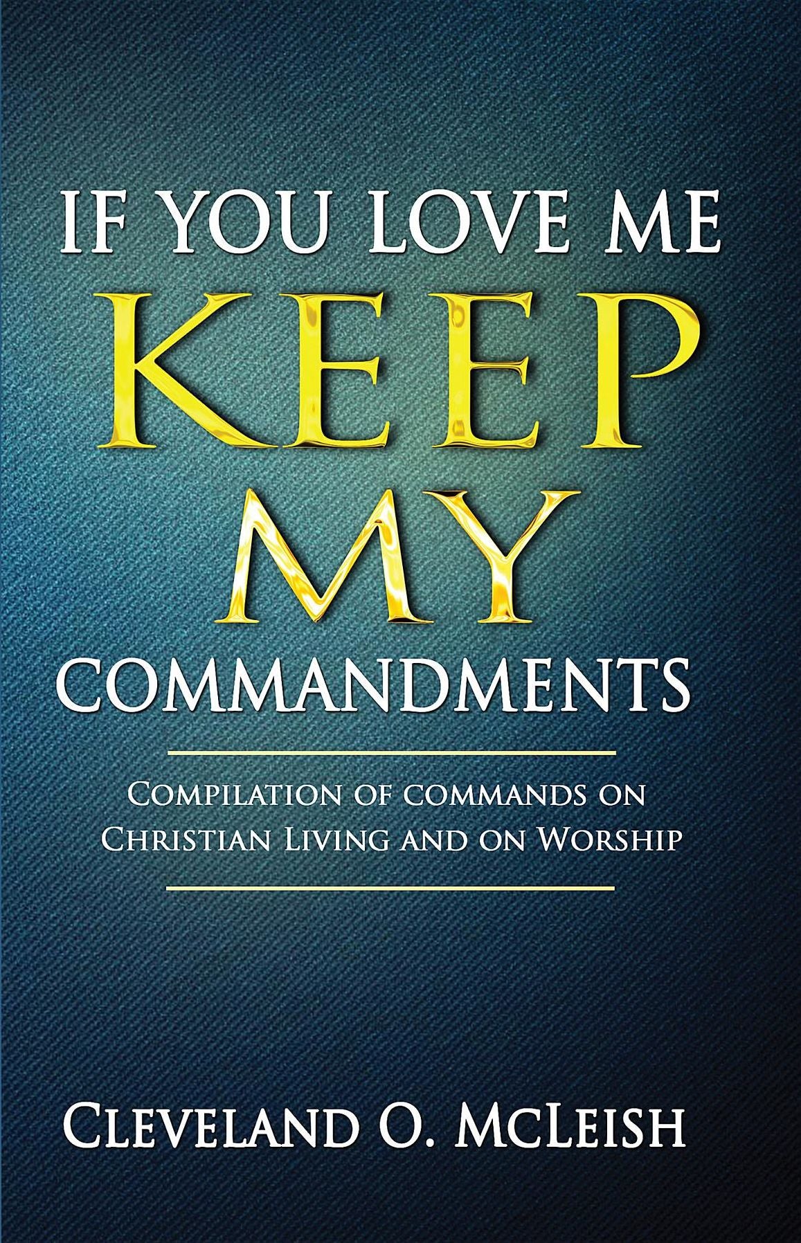 If You Love Me Keep My Commandments: Compilation of Commands On Christian Living and on Worship