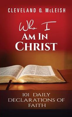 Who I Am In Christ: 101 Daily Declarations Of Faith