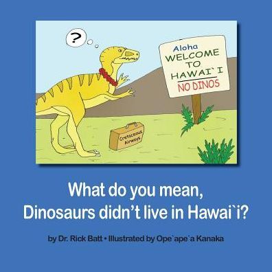 What Do You Mean, Dinosaurs Didn't Live in Hawaii