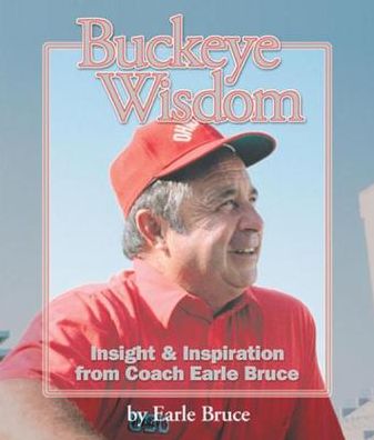 Buckeye Wisdom: Insight & Inspiration from Coach Earle Bruce