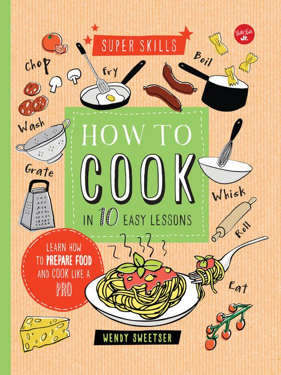 How to Cook in 10 Easy Lessons: Learn how to prepare food and cook like a pro