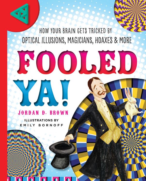 Fooled Ya!: How Your Brain Gets Tricked by Optical Illusions, Magicians, Hoaxes & More