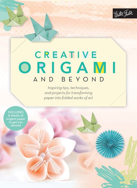 Creative Origami and Beyond: Inspiring tips, techniques, and projects for transforming paper into folded works of art