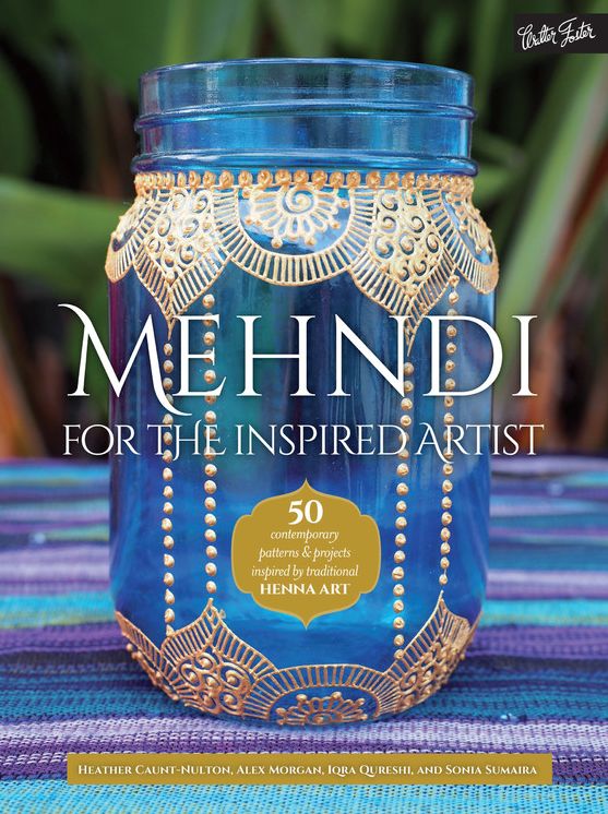 Mehndi for the Inspired Artist: 50 contemporary patterns & projects inspired by traditional henna art