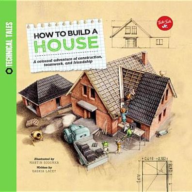 How to Build a House: A colossal adventure of construction, teamwork, and friendship (PagePerfect NOOK Book)
