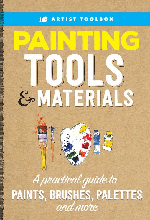 Artist's Toolbox: Painting Tools & Materials: A practical guide to paints, brushes, palettes and more