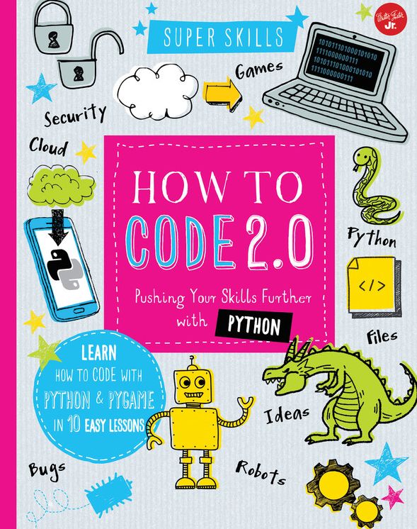 How to Code 2.0: Pushing Your Skills Further with Python: Learn how to code with Python in 10 Easy Lessons