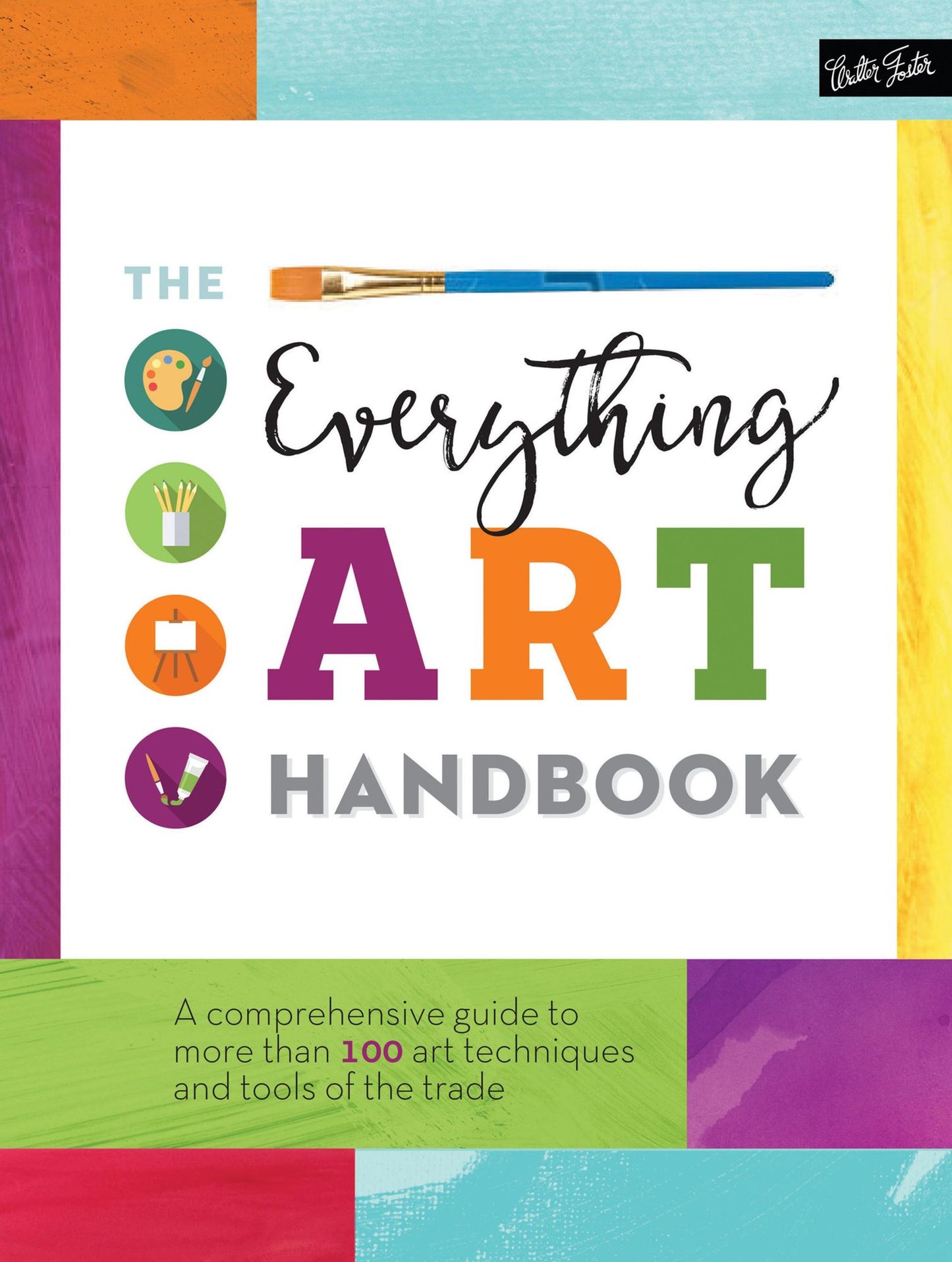 The Everything Art Handbook: A Comprehensive Guide to More Than 100 Art Techniques and Tools of the Trade