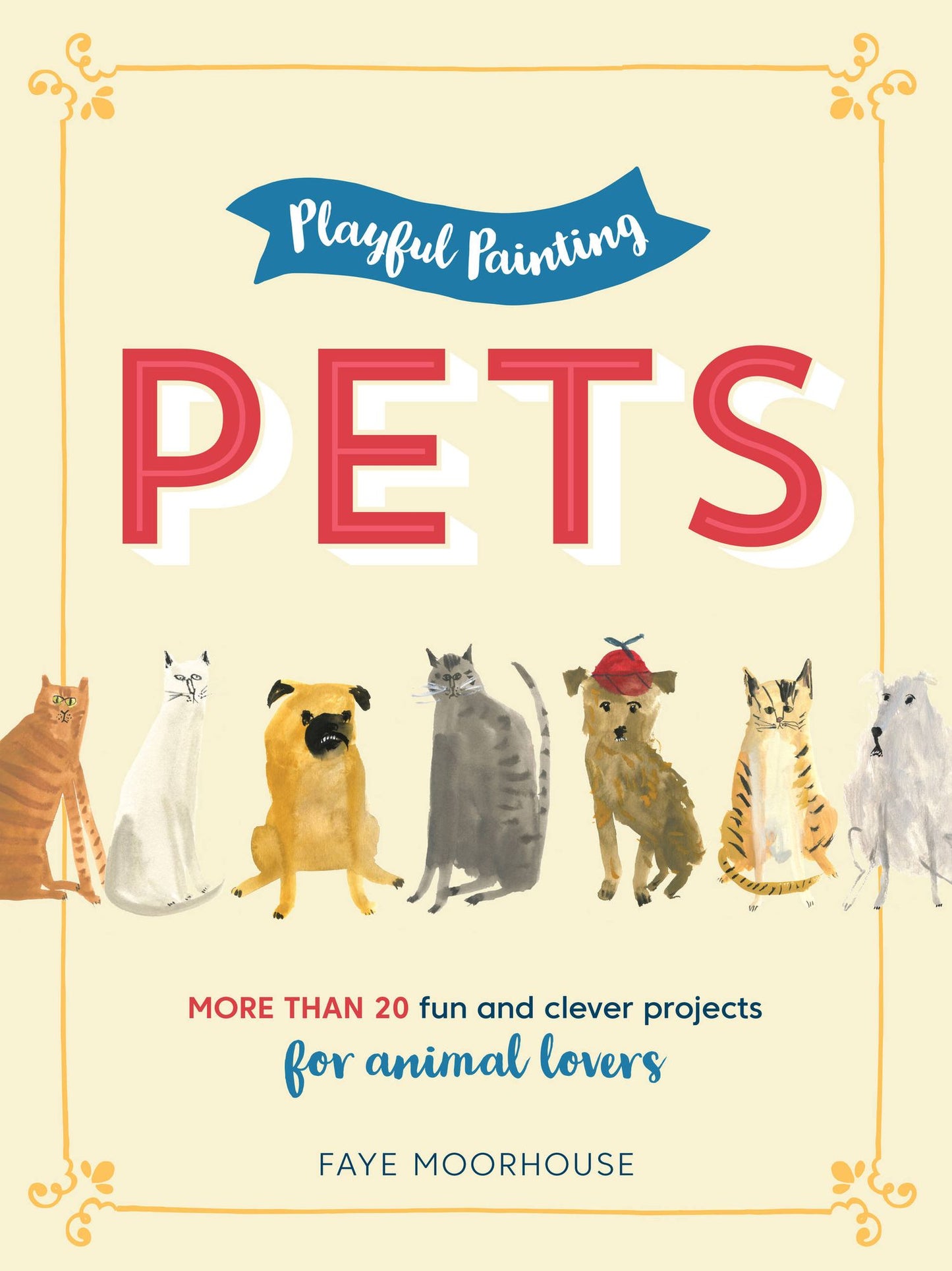 Playful Painting: Pets: More than 20 fun and clever painting projects for animal lovers
