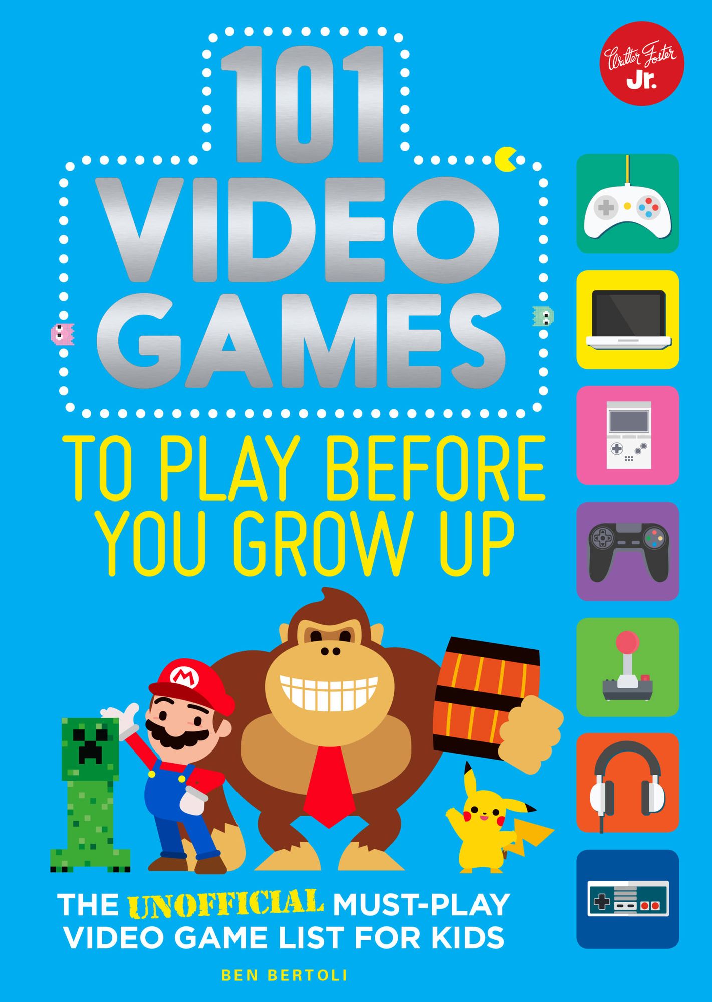 101 Video Games to Play Before You Grow Up: The unofficial must-play video game list for kids