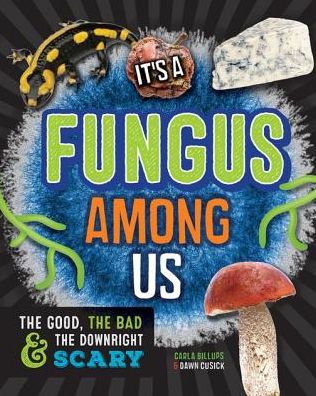 It's a Fungus Among Us: The Good, the Bad & the Downright Scary