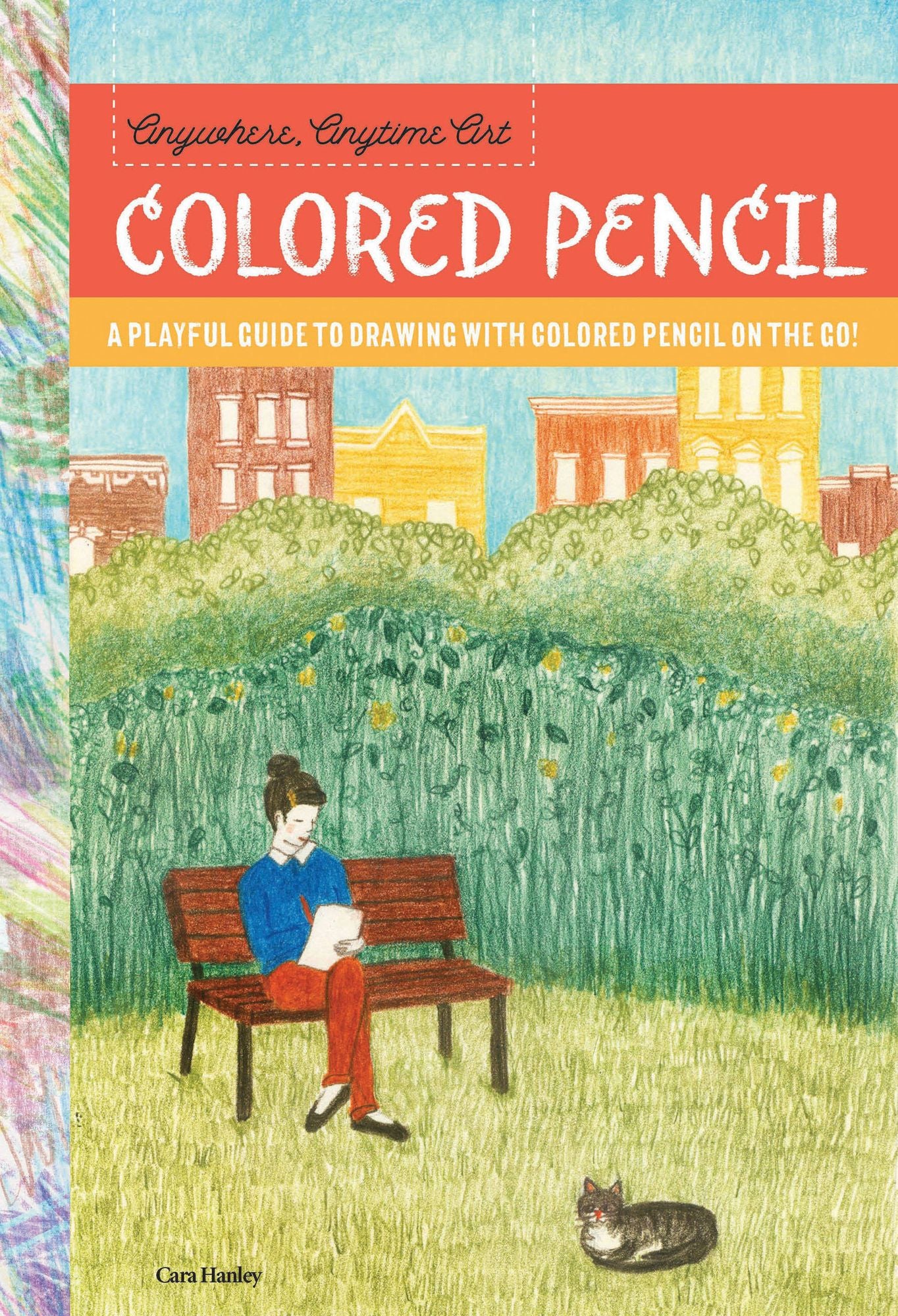Anywhere, Anytime Art: Colored Pencil: A playful guide to drawing with colored pencil on the go!