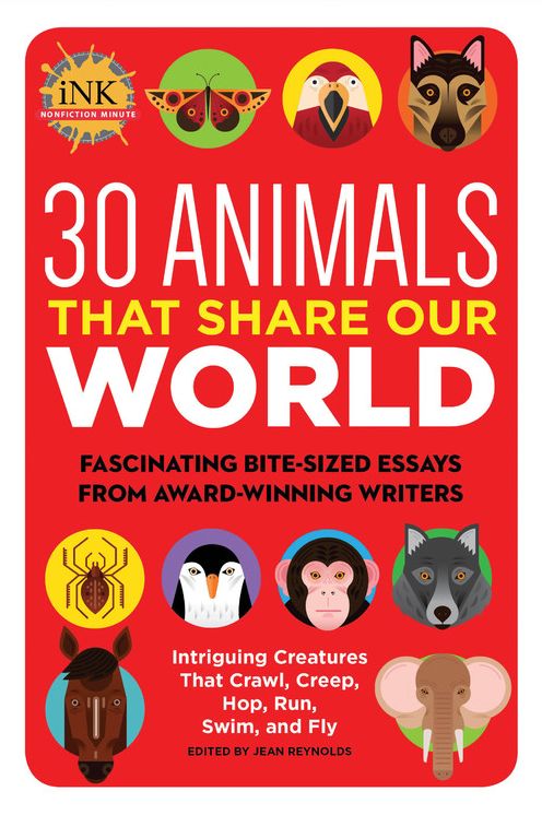 30 Animals That Share Our World: Fascinating bite-sized essays from award-winning writers--Intriguing Creatures That Crawl, Creep, Hop, Run, Swim, and Fly