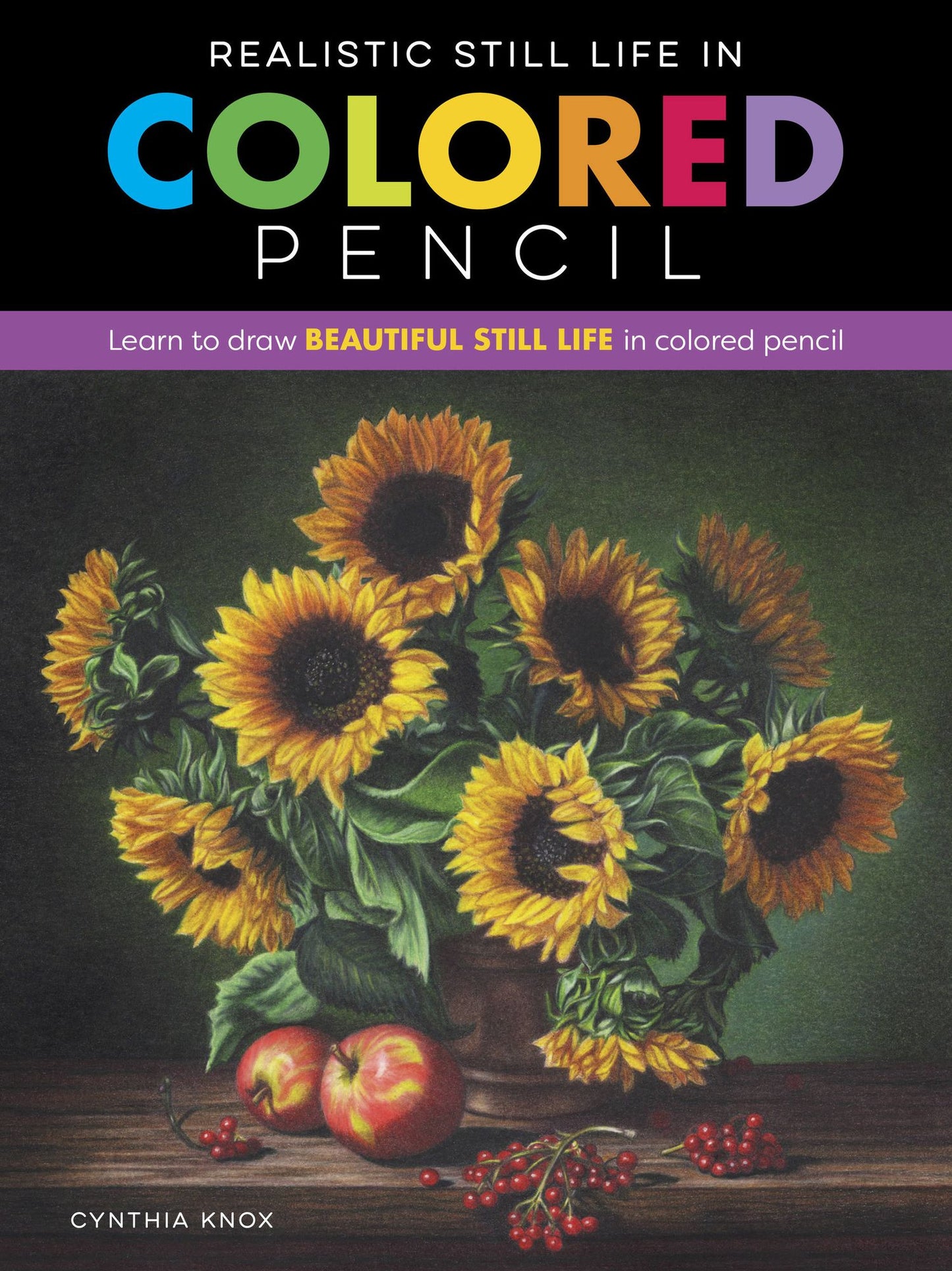 Realistic Still Life in Colored Pencil: Learn to draw lifelike still life art in vibrant colored pencil