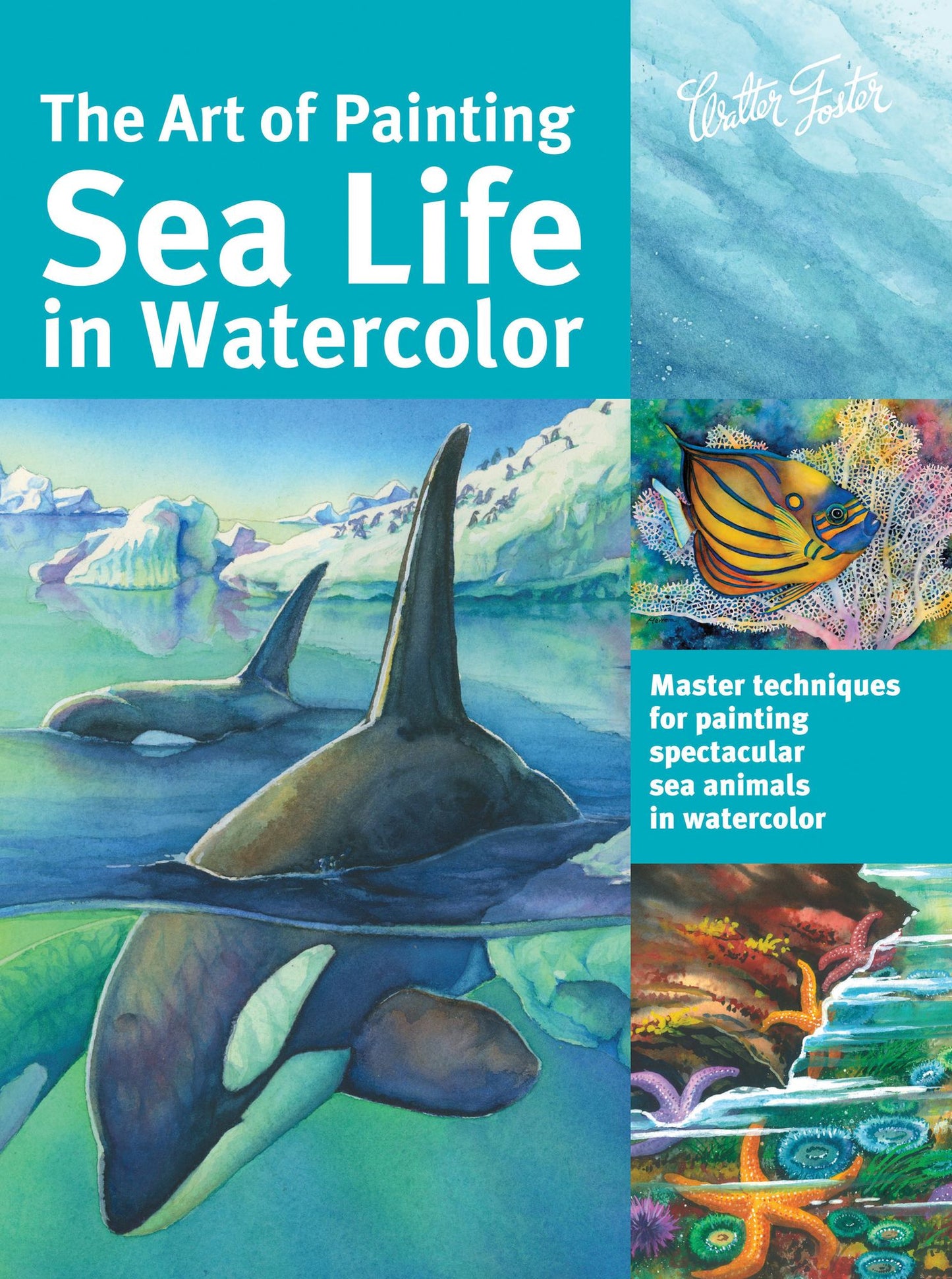 Art of Painting Sea Life in Watercolor: Master techniques for painting spectacular sea animals in watercolor