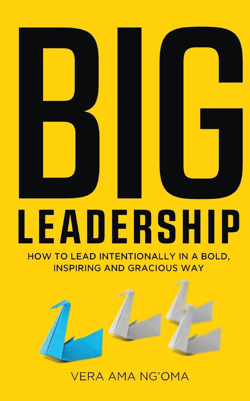BIG Leadership: How to lead in a Bold, Inspiring and Gracious way