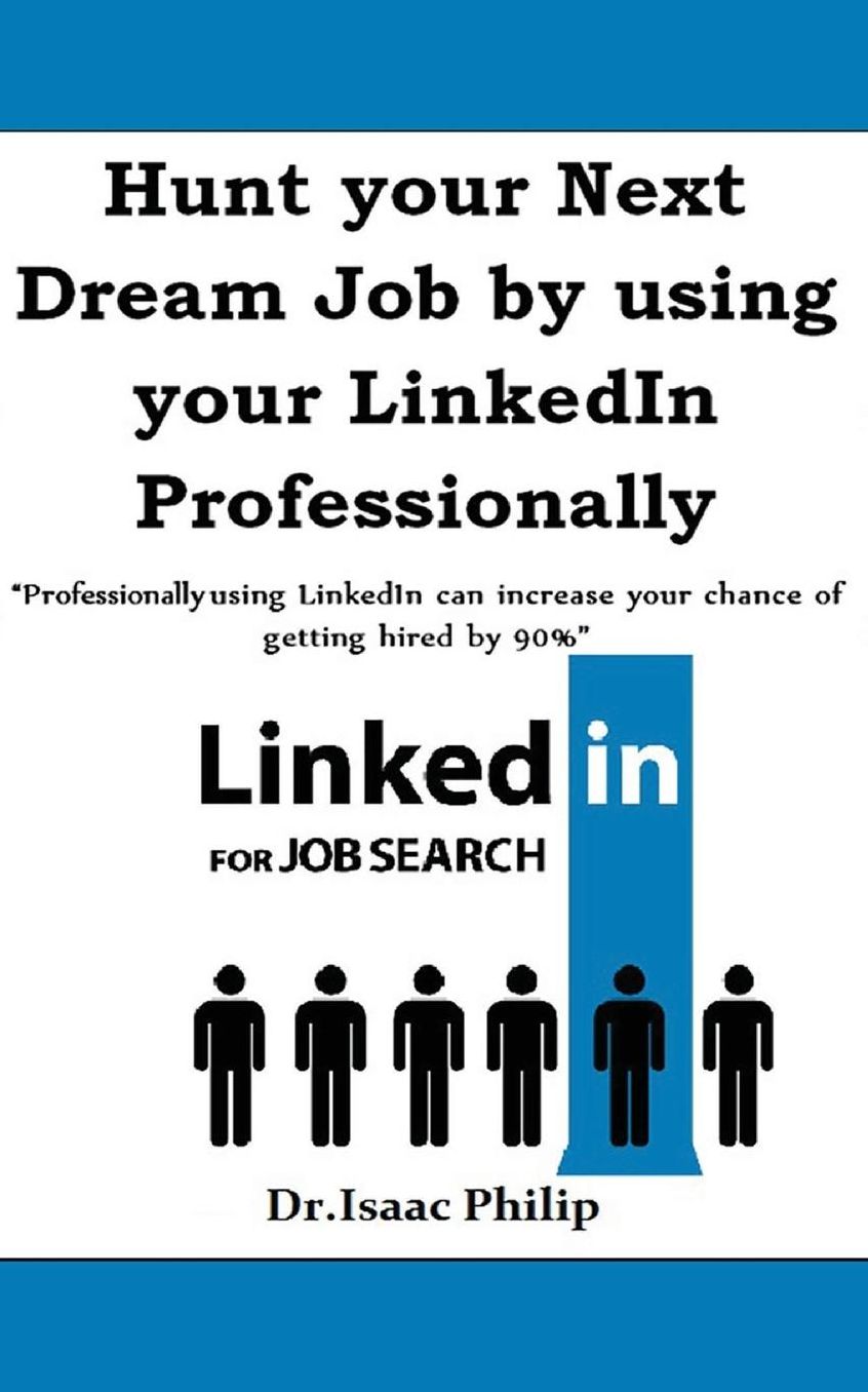 Hunt your Next Dream Job by using your LinkedIn Professionally: Professionally using LinkedIn can increase your chance of getting hired by 90%