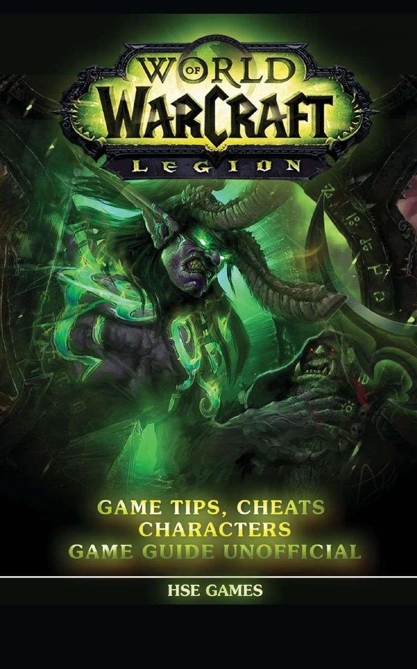 World of Warcraft Legion: Game Tips, Cheats, Characters Game Guide Unofficial
