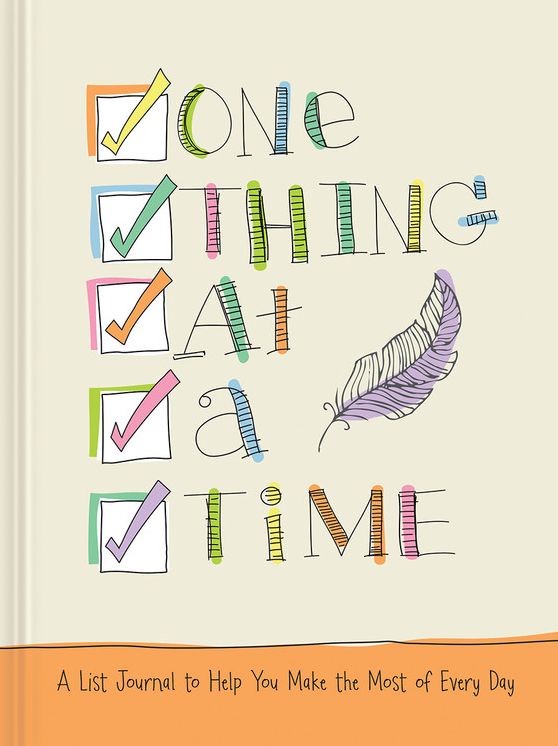 One Thing at A Time: A List Journal to Help You Make the Most of Every Day