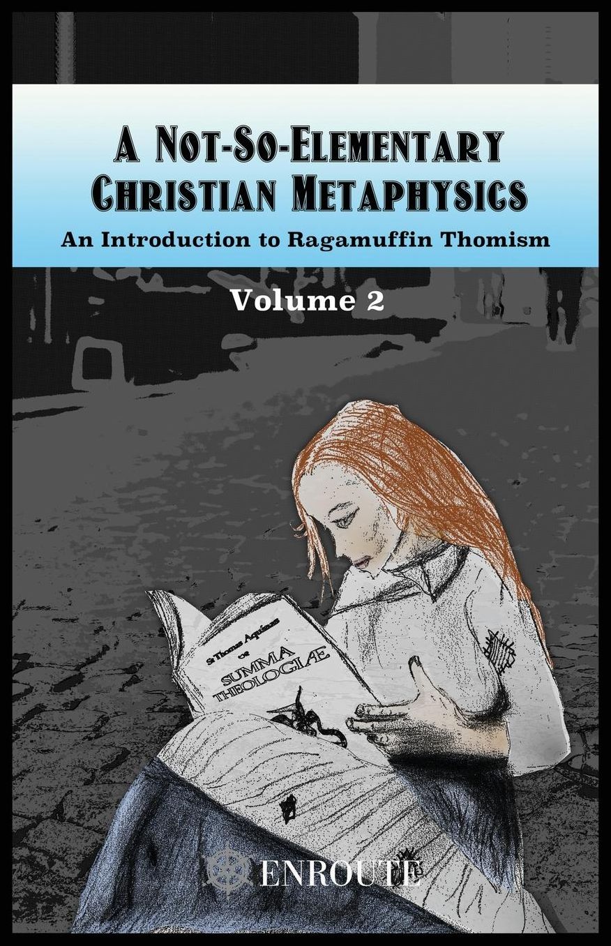 A Not-So-Elementary Christian Metaphysics: Volume Two