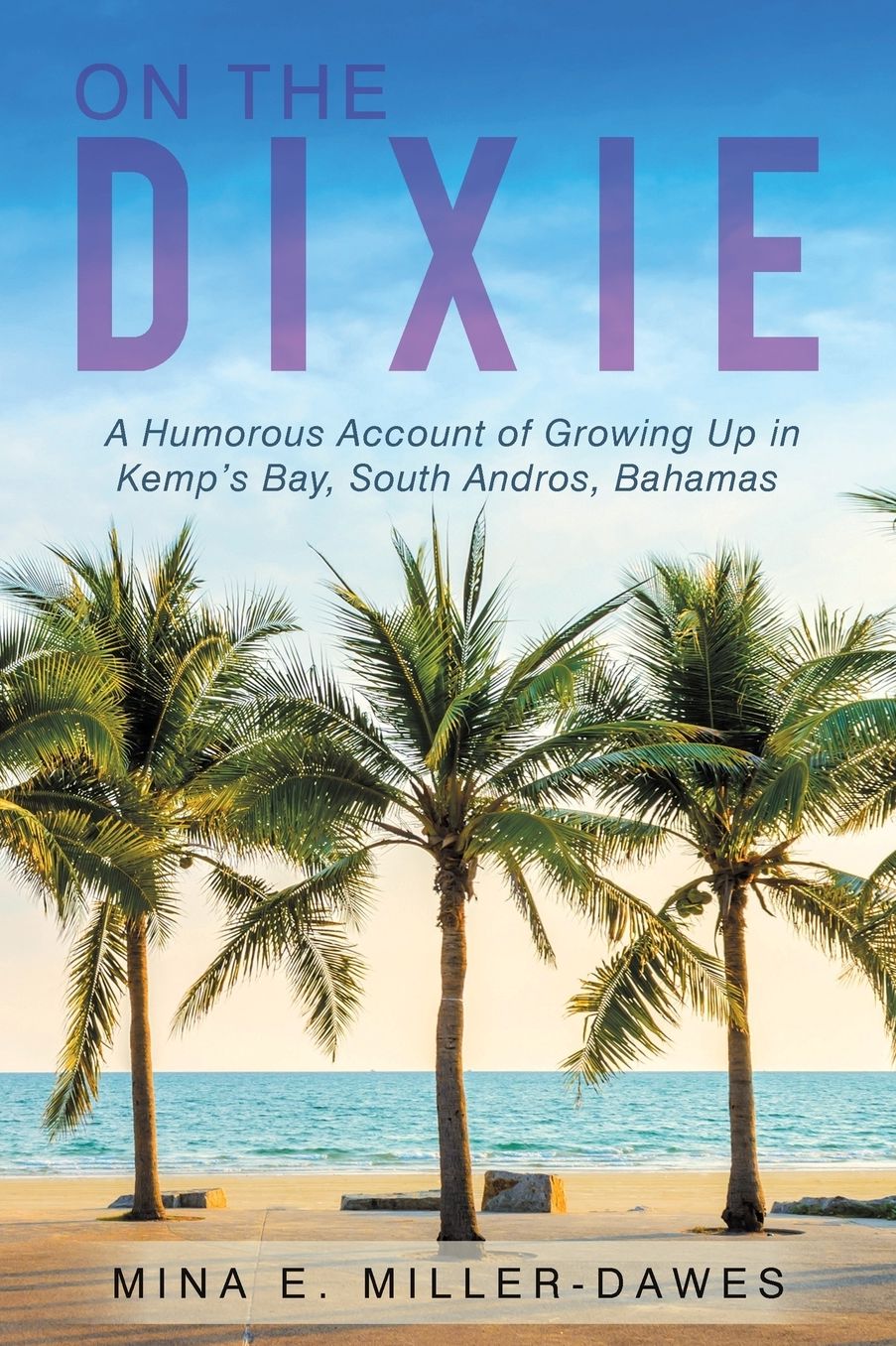 On the Dixie: A Humorous Account of Growing Up in Kemp's Bay, South Andros, Bahamas
