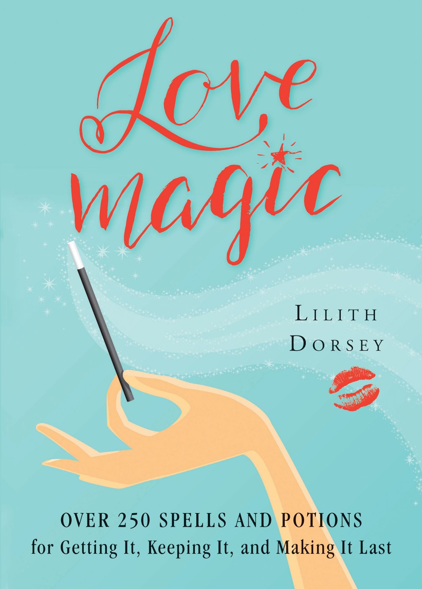 Love Magic: Over 250 Spells and Potions for Getting it, Keeping it, and Making it Last