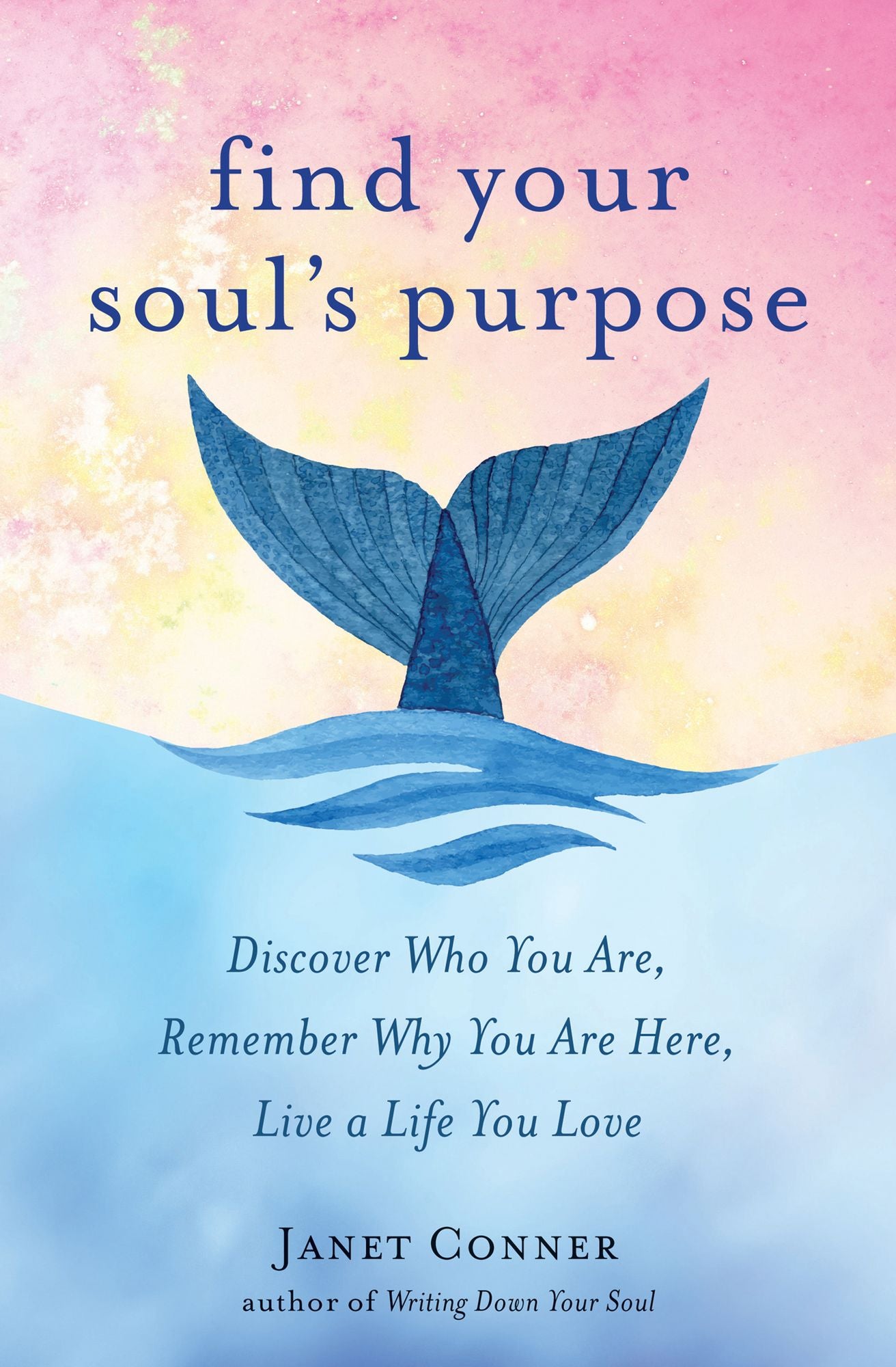 Find Your Soul's Purpose: Discover Who You Are, Remember Why You Are Here, Live a Life You Love